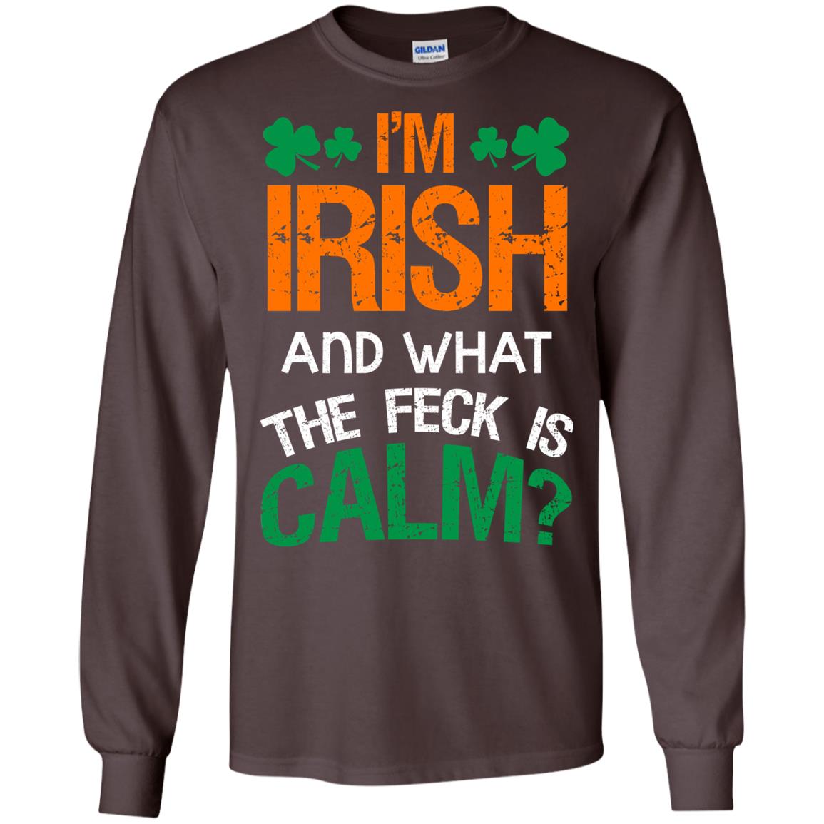 I_m Irish And What The Feck Is Calm Saint Patrick_s Day Shirt Dark Chocolate