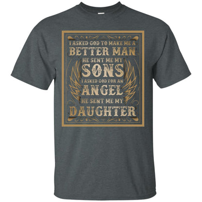 I Asked God To Make Me A Better Man He Sent Me My Sons I Asked God For An Angel He Sent Me My Daughter Dark Heather