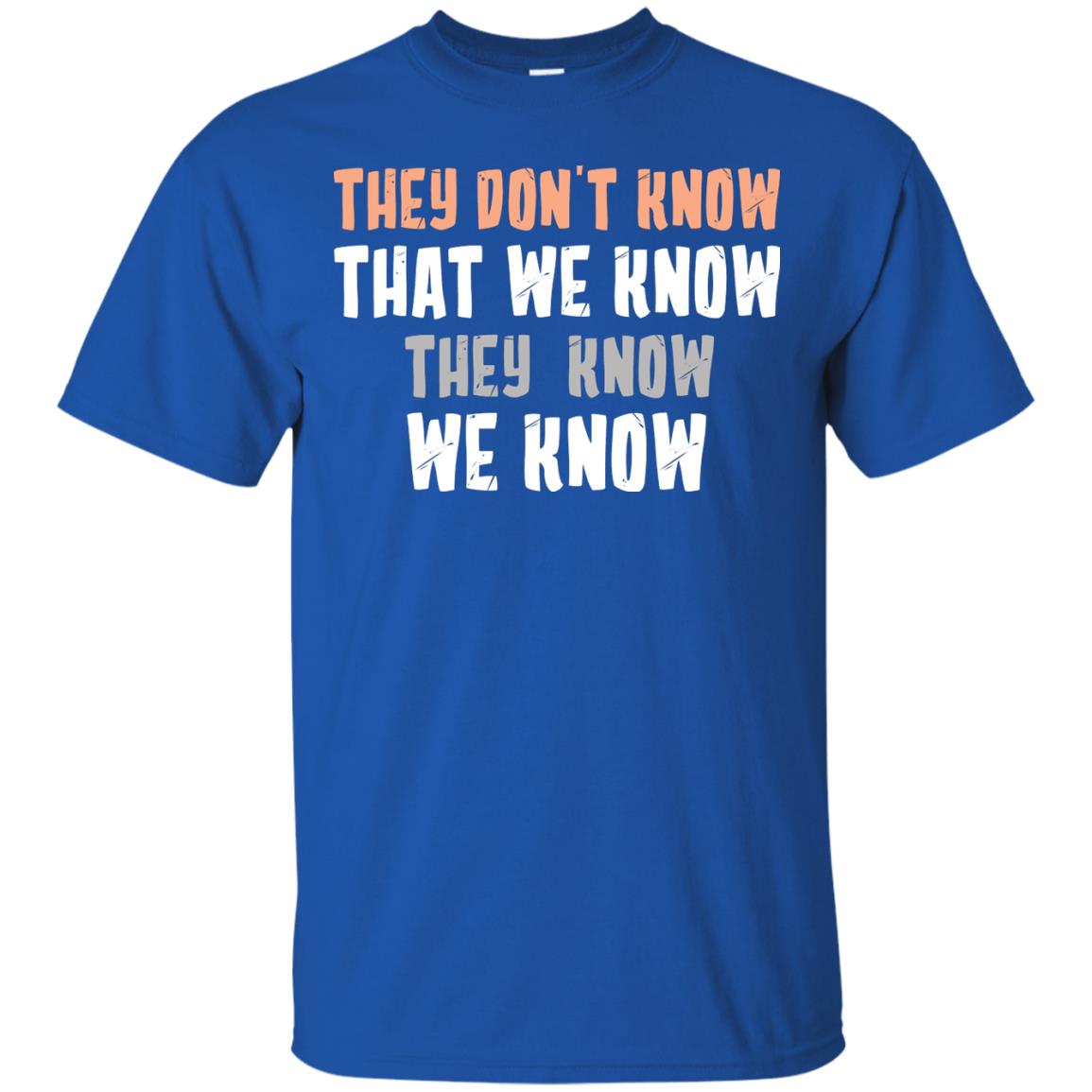 They Don_t Know That We Know They Know We Know Shirt Royal