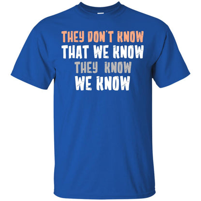 They Don_t Know That We Know They Know We Know Shirt Royal