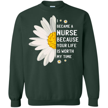 I Became A Nurse Because Your Life Is Worth My Time Best Quote Shirt Forest Green