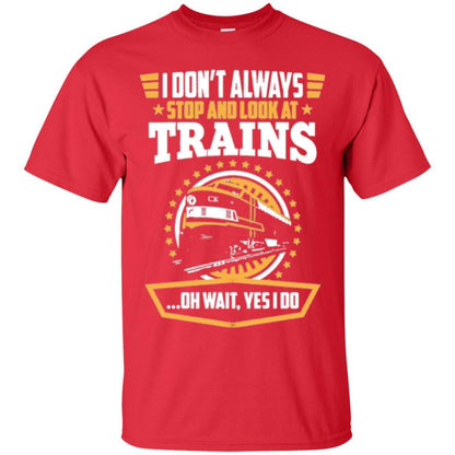 Helmsman T-shirt I Don't Always Stop Look At Trains Red