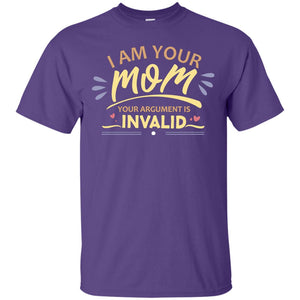 I Am Your Mom Your Argument Is Invalid Mommy ShirtG200 Gildan Ultra Cotton T-Shirt