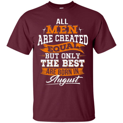 All Men Created Equal But The Best Born In August T-shirt Maroon
