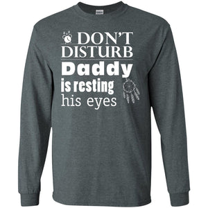 Don't Disturb Daddy Is Resting His Eyes Funny Dad ShirtG240 Gildan LS Ultra Cotton T-Shirt