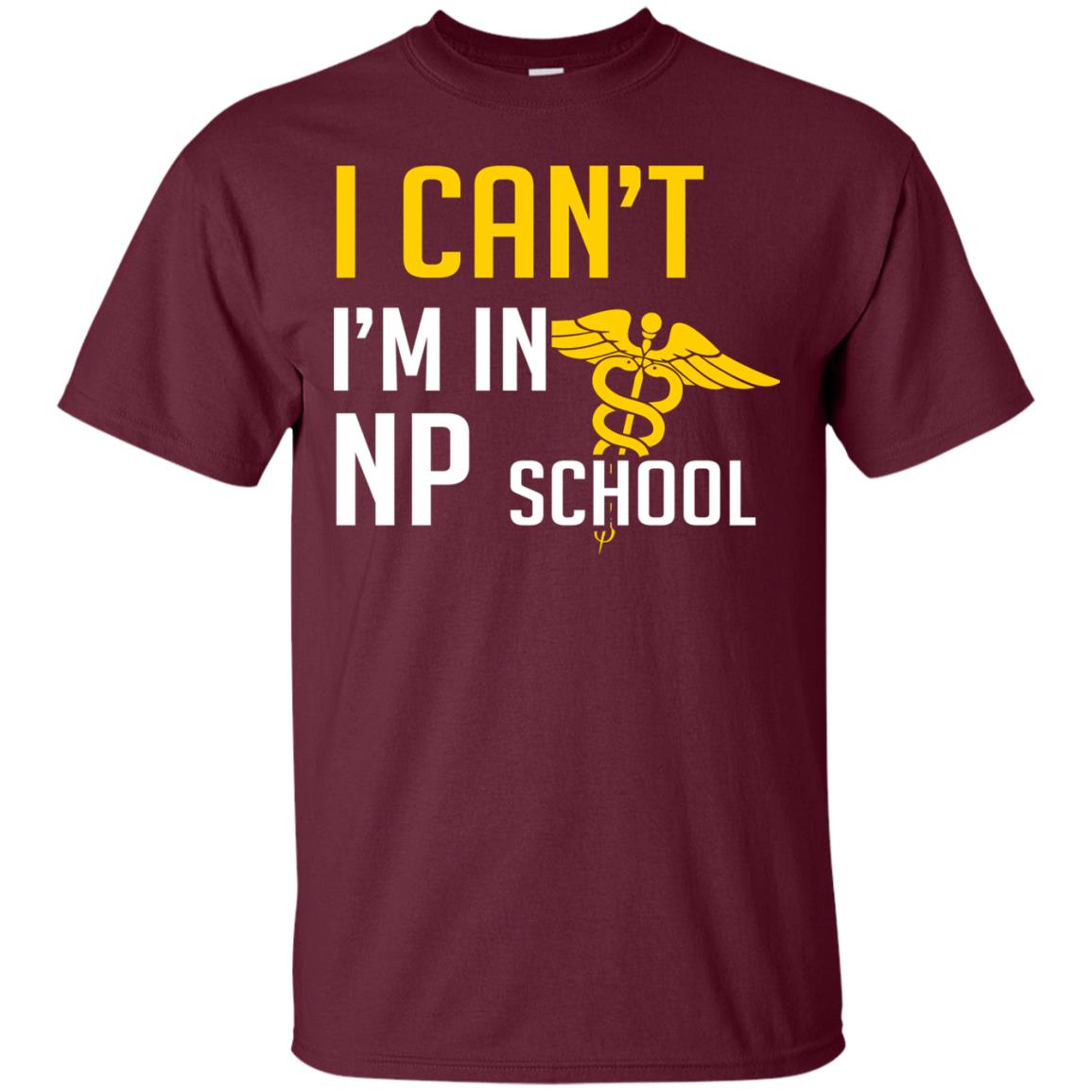Nurse T-shirt I Can't I'm In Np School Maroon