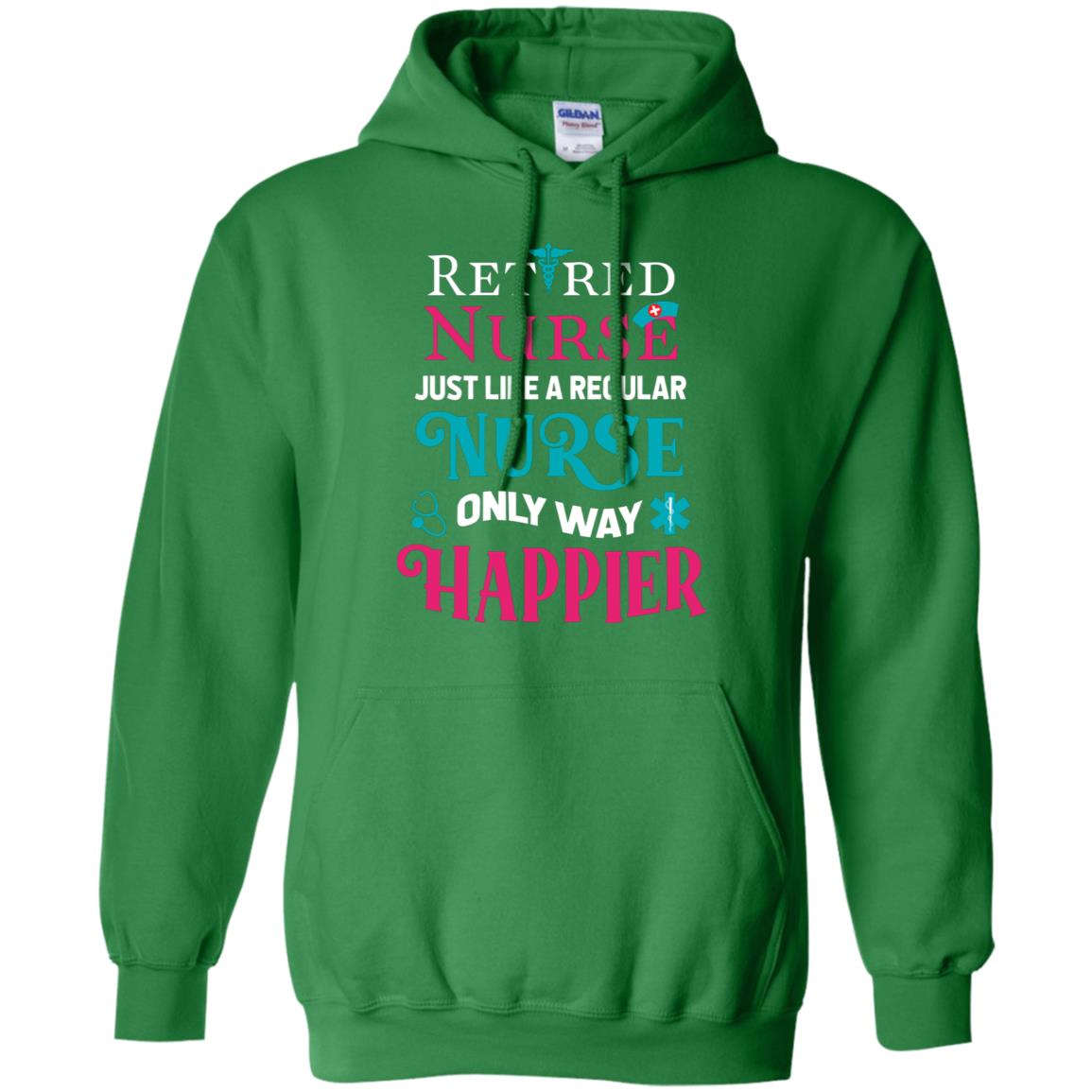 Retired Nurse Just Like A Regular Nurse Only Way Happier Shirt Irish Green