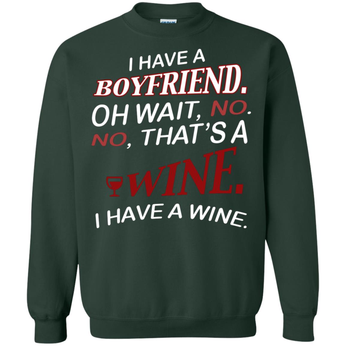 I Have A Boyfriend Oh Wait No It's A Wine Funny Drinking Lovers ShirtG180 Gildan Crewneck Pullover Sweatshirt 8 oz.