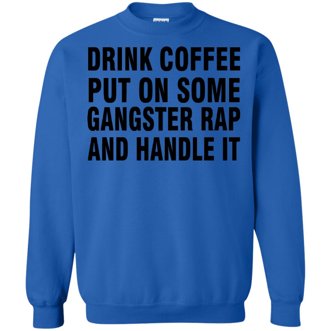 Drink Coffee Put On Some Gangter Rap And Handle It Shirt Royal