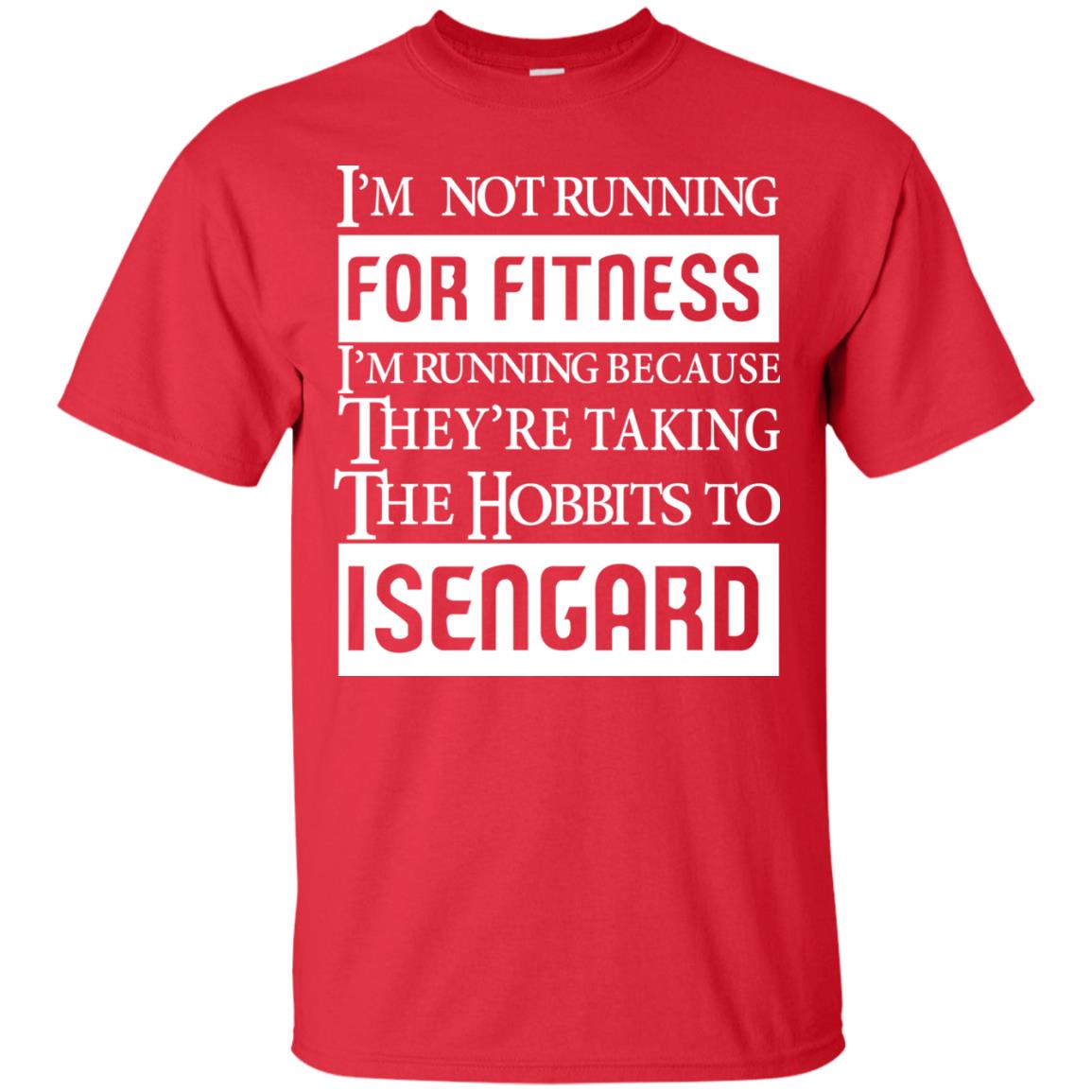 Im Not Running For Fitness Im Running Because They Are Taking The Hobbits To Isengard Red