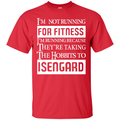 Im Not Running For Fitness Im Running Because They Are Taking The Hobbits To Isengard Red