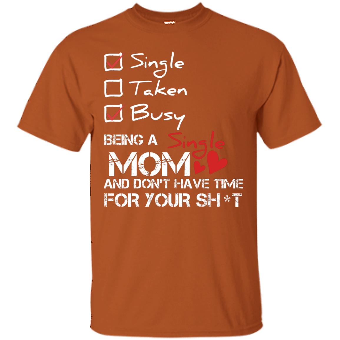 Single Taken Busy Being A Single Mom And Don_t Have Time Shirt Texas Orange