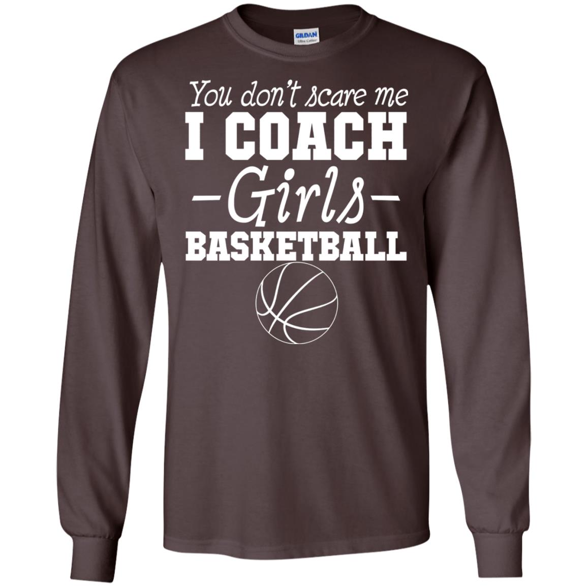 You Don_t Scare Me I Coach Girls Basketball T-shirt Dark Chocolate