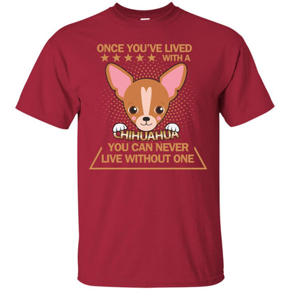Once You've Lived With A Chihuahua You Can Never Live Without One Shirt Cardinal