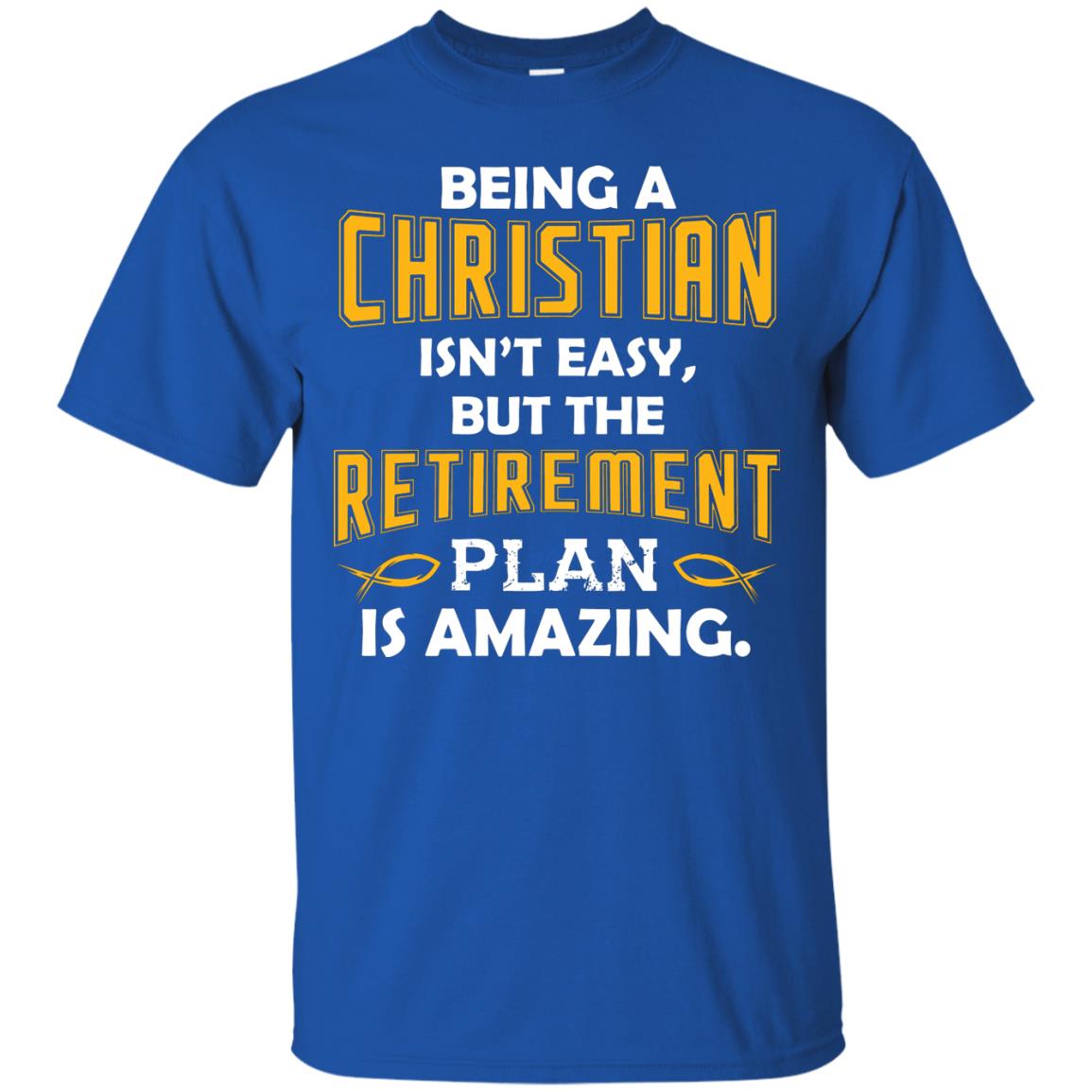 Being A Christian Isn’t Easy But The Retirement Plan Is Amazing Christian Shirt For Retired Men Royal