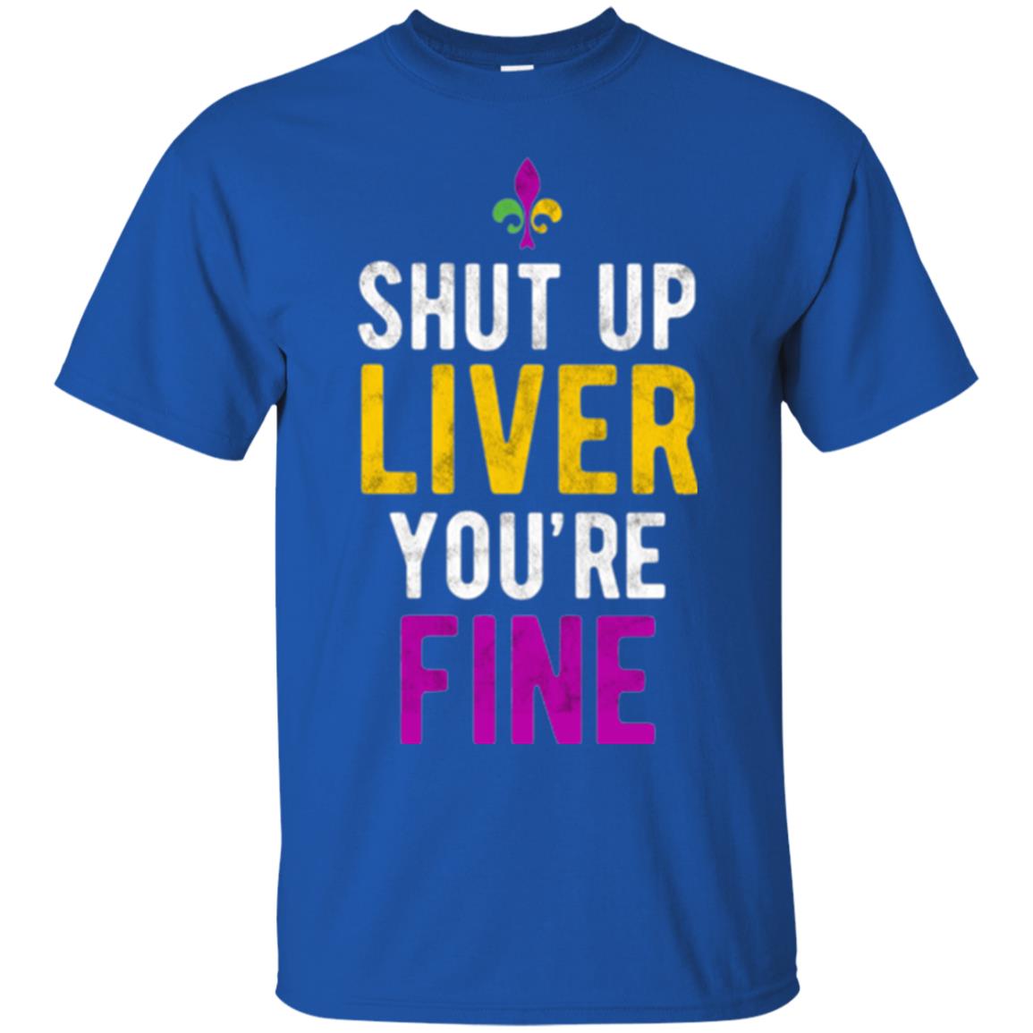 Mardi Gras T-shirt Shut Up Liver You_re Fine Royal