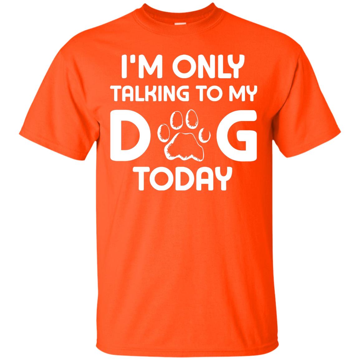 I'm Only Talking To My Dog Today Dog Lover Shirt Orange