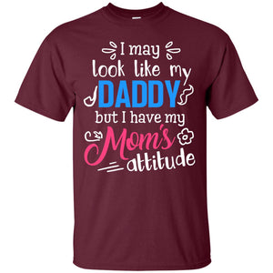 I May Look Like My Daddy But I Have My Mom_s Attitude Shirt For DaddyG200 Gildan Ultra Cotton T-Shirt
