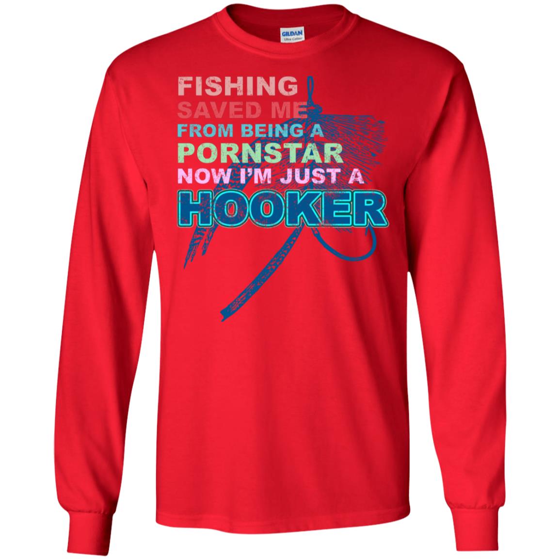Fishing Saved Me From Being A Pornstar Now Im Just A Hooker Shirt Red