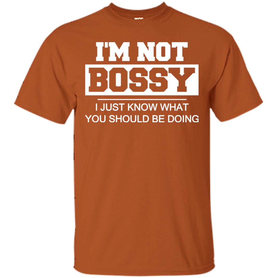 I_m Not Bossy I Just Know What You Should Be Doing T-shirt Texas Orange