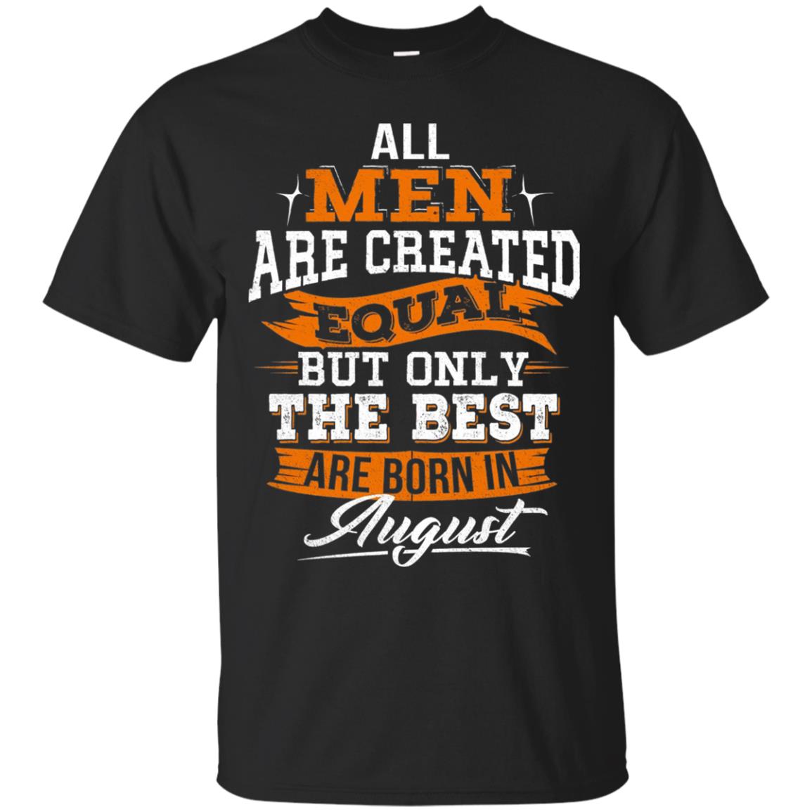 All Men Are Created Equal But The Best Born In August T-shirt Black