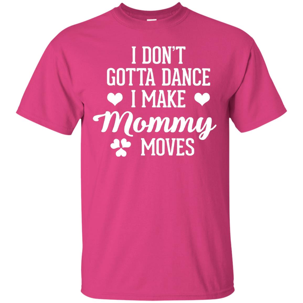 I Dont Gotta Dance I Make Mommy Moves Dancer T-shirt Heliconia