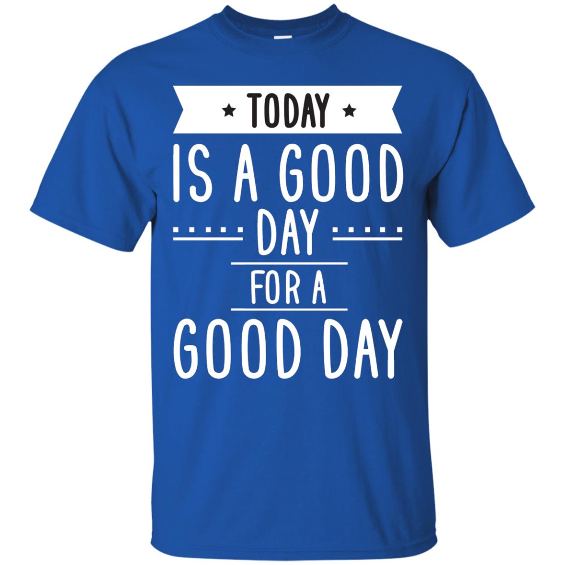 Today Is A Good Day For A Good Day Shirt Royal