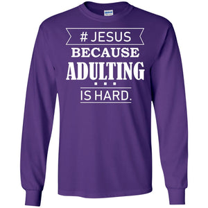 Hashtag Jesus Because Adulting Christian ShirtG240 Gildan LS Ultra Cotton T-Shirt