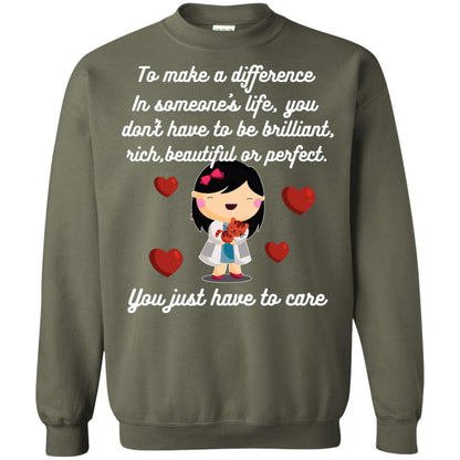 To Make A Difference In Someone's Life You Don't Have To Be Brilliant, Rich, Beautiful, Or Perfect. You Just Have To Care Military Green