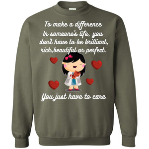 To Make A Difference In Someone's Life You Don't Have To Be Brilliant, Rich, Beautiful, Or Perfect. You Just Have To CareG180 Gildan Crewneck Pullover Sweatshirt 8 oz.