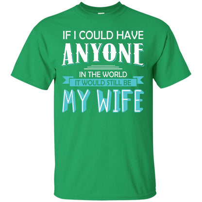 If I Could Have Anyone In The World It Would Still Be My Wife Best Idea Shirt For Husband Irish Green