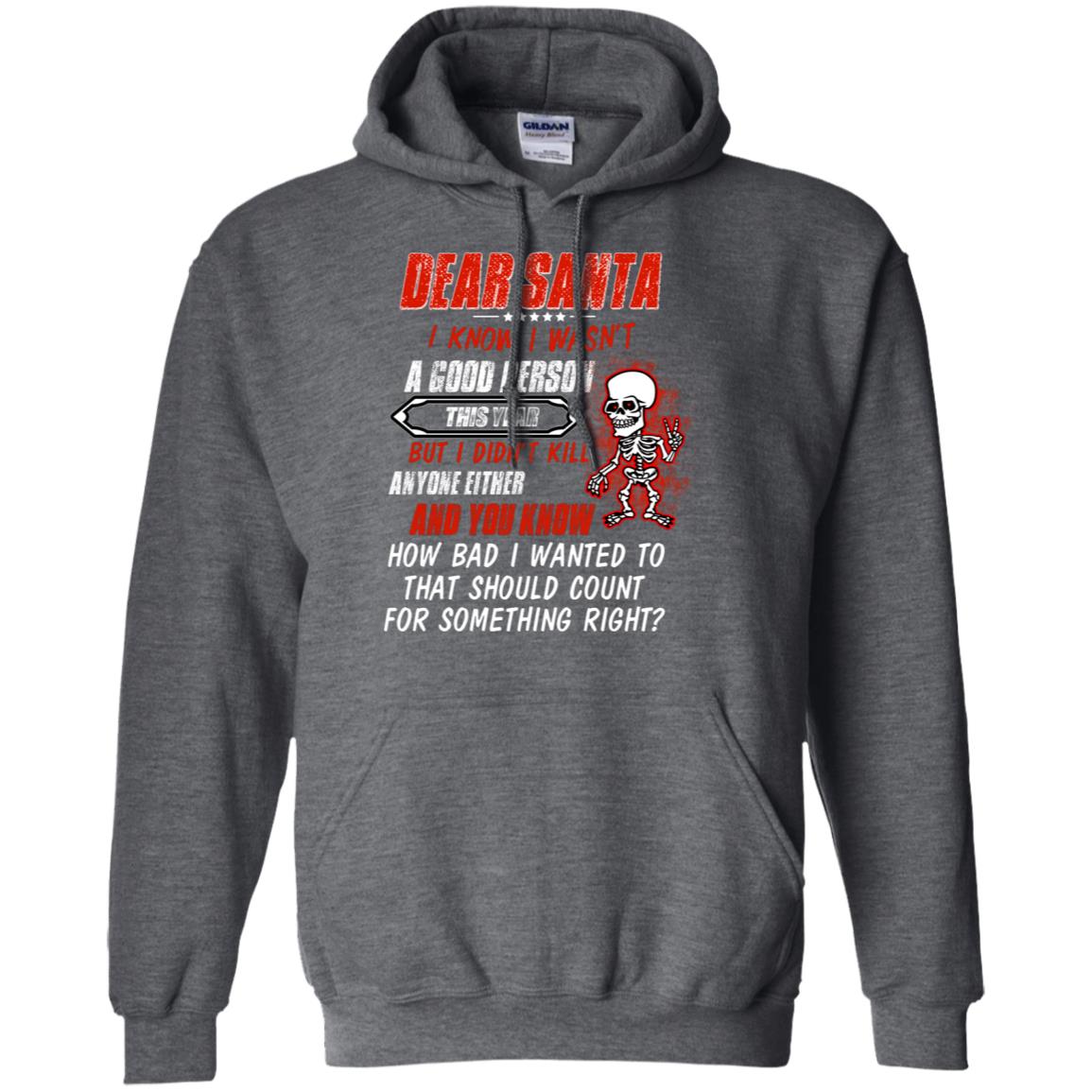 Dear Santa I Know I Wasn't A Good Person This Year But I Didn't Kill Anyone Either And You Know How Bad I Wanted To That Should Count For Something Right Dark Heather