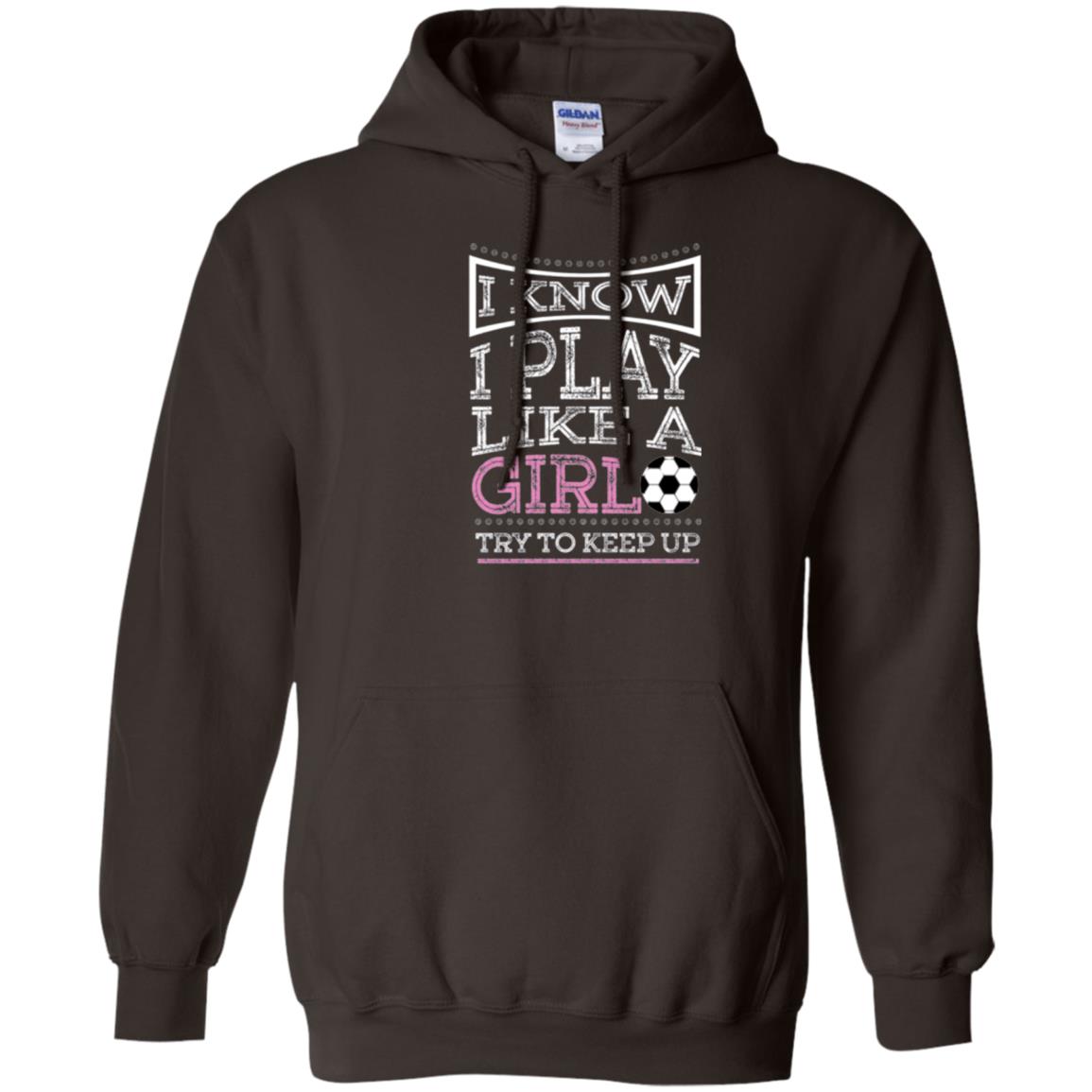 Soccer Lovers T-shirt I Know I Play Like A Girl Try To Keep It Dark Chocolate