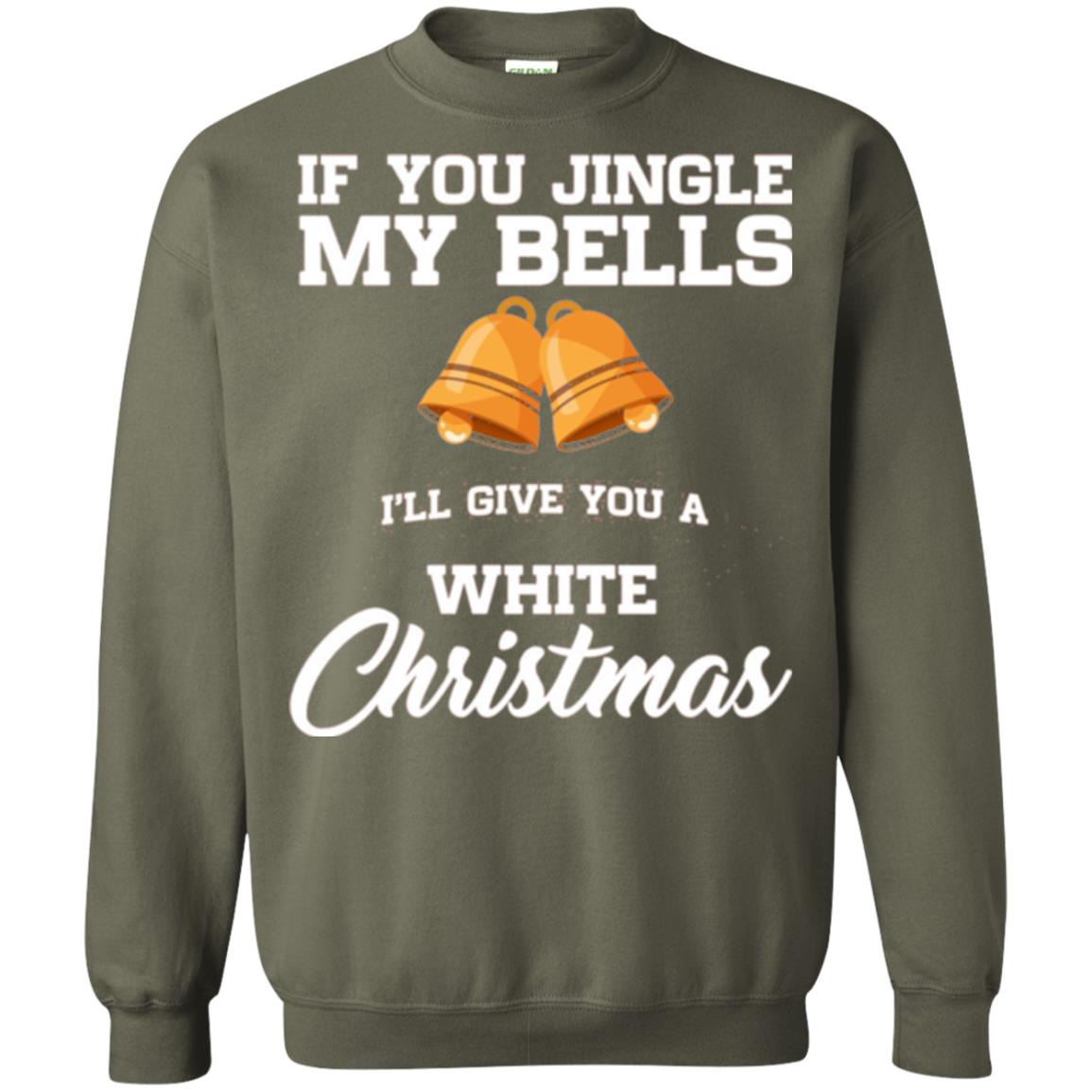 Christmas T-shirt If You Jingle My Bells I_ll Give You A White Christmas Military Green