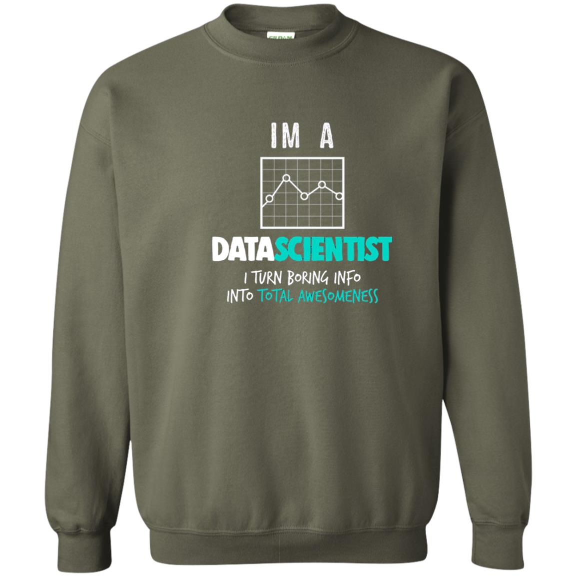 Data Scientist I Turn Boring Into Totall Awesomeness Military Green