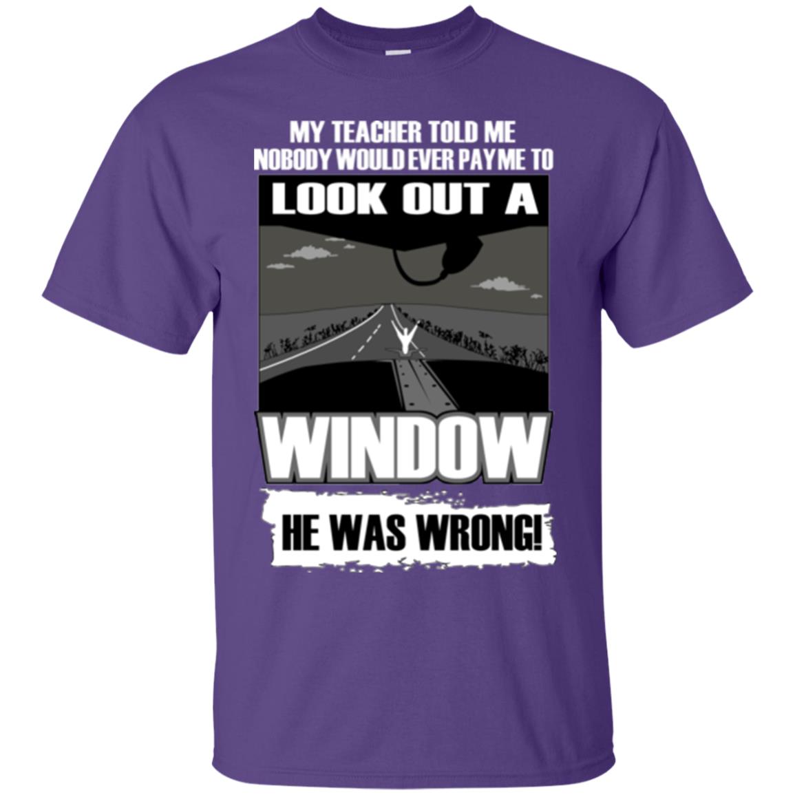 My Teacher Told Me Nobody Would Ever Pay To Look Out A Window He Was Wrong Purple