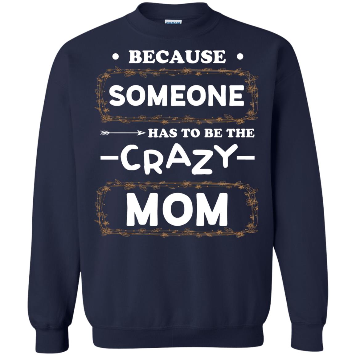 Because Someone Has To Be The Crazy Mom Shirt For Mommy Navy