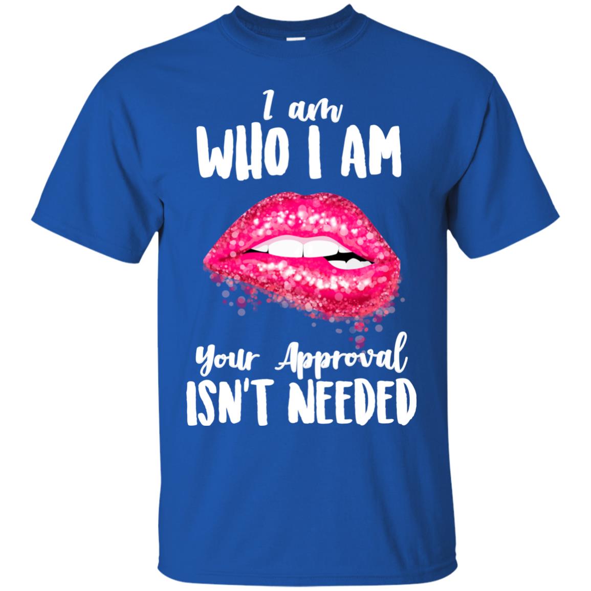 I Am Who I Am Your Approval Isn_t Needed Pink Lip Shirt Royal