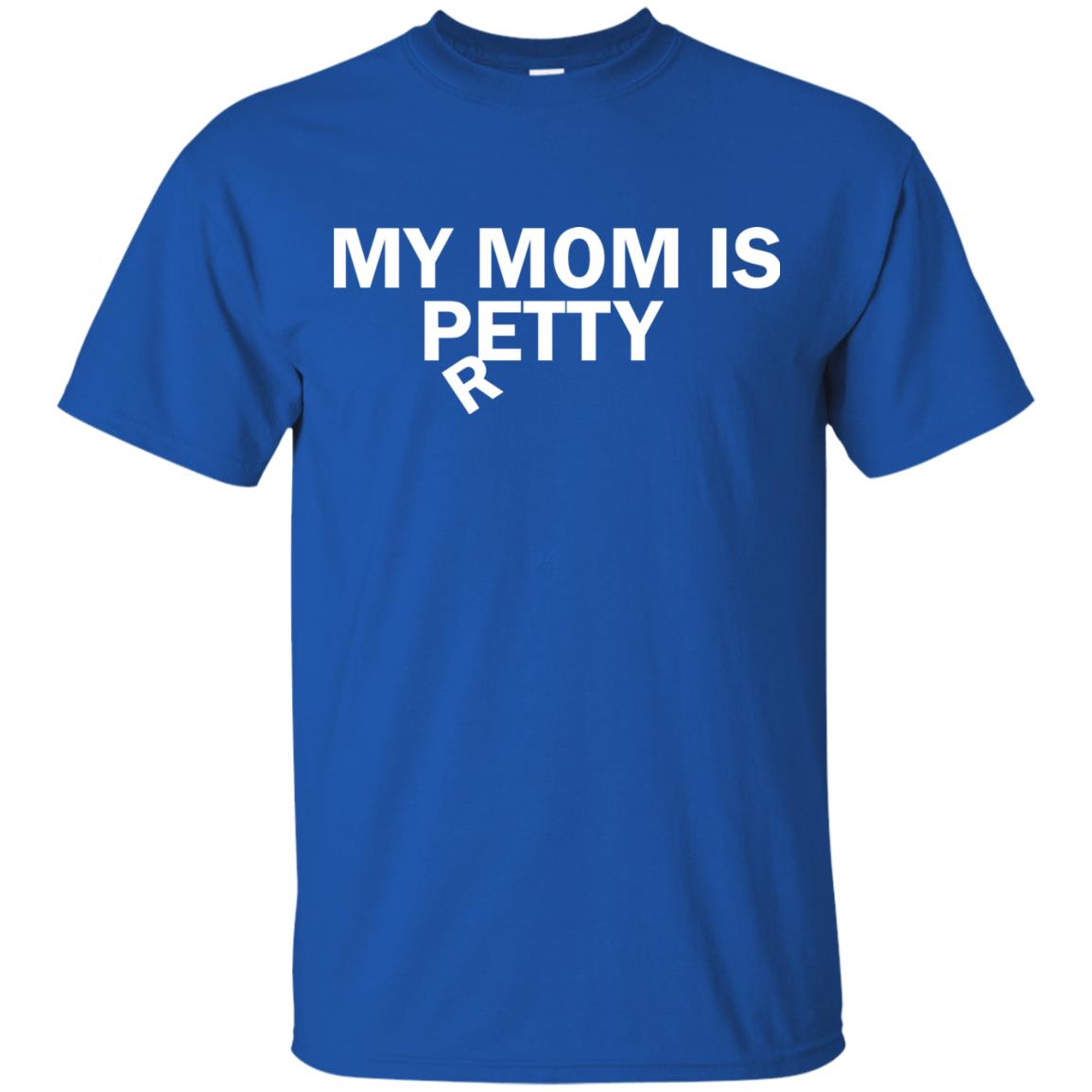 My Mom Is Petty Or Pretty Shirt Royal
