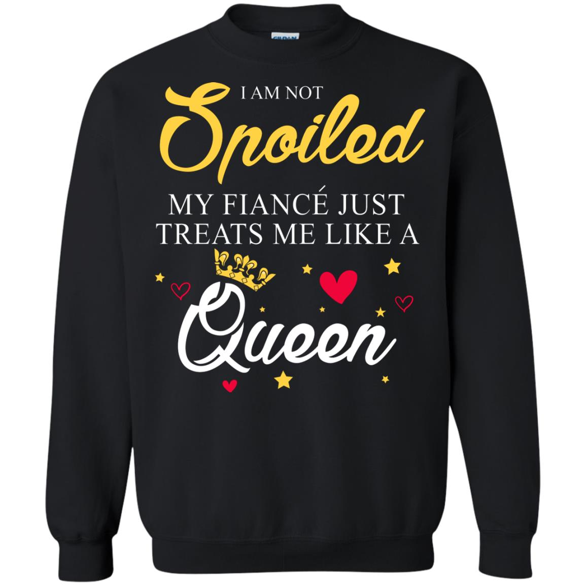 I Am Not Spoiled My Fiance Just Treats Me Liked A QueenG180 Gildan Crewneck Pullover Sweatshirt 8 oz.