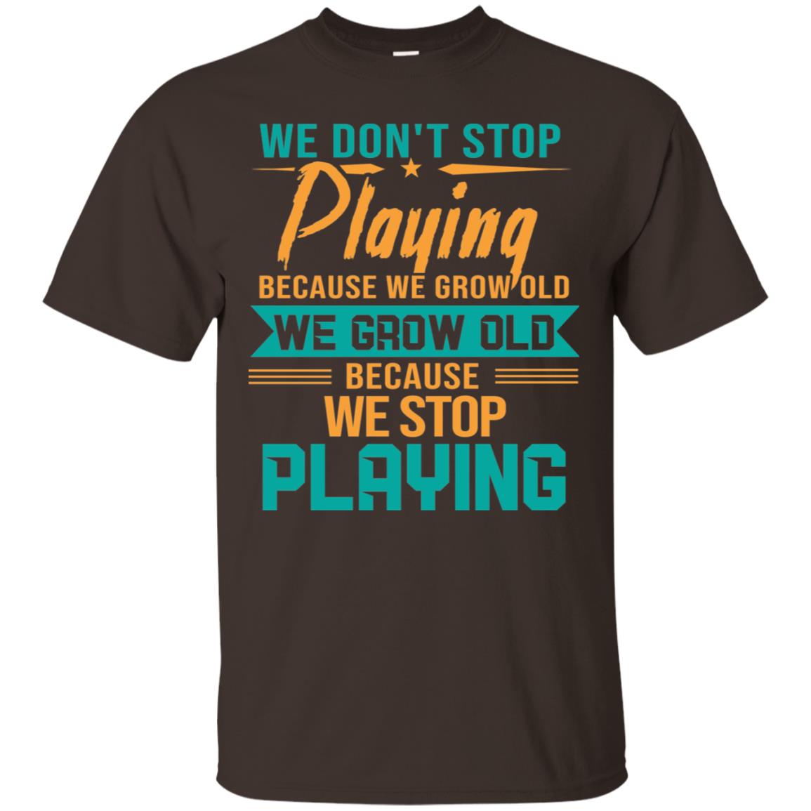 We Don't Stop Playing Because We Grow Old We Grow Old Because We Stop Playing Dark Chocolate