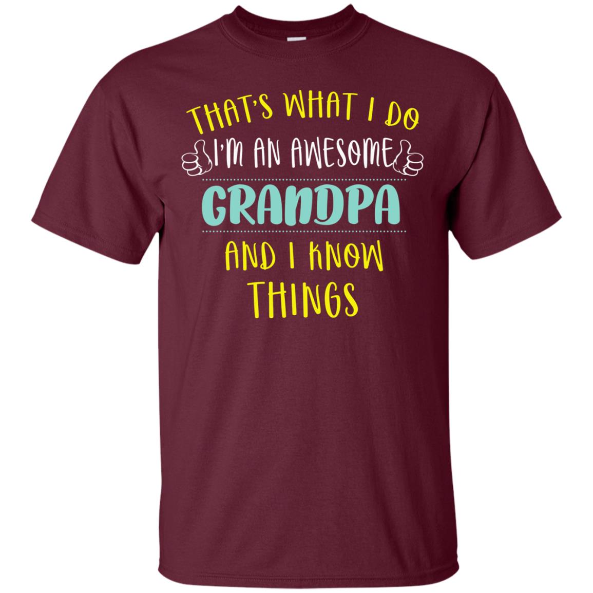 That's What I Do I'm An Awesome Grandpa And I Know Things Grandpa Shirt Maroon