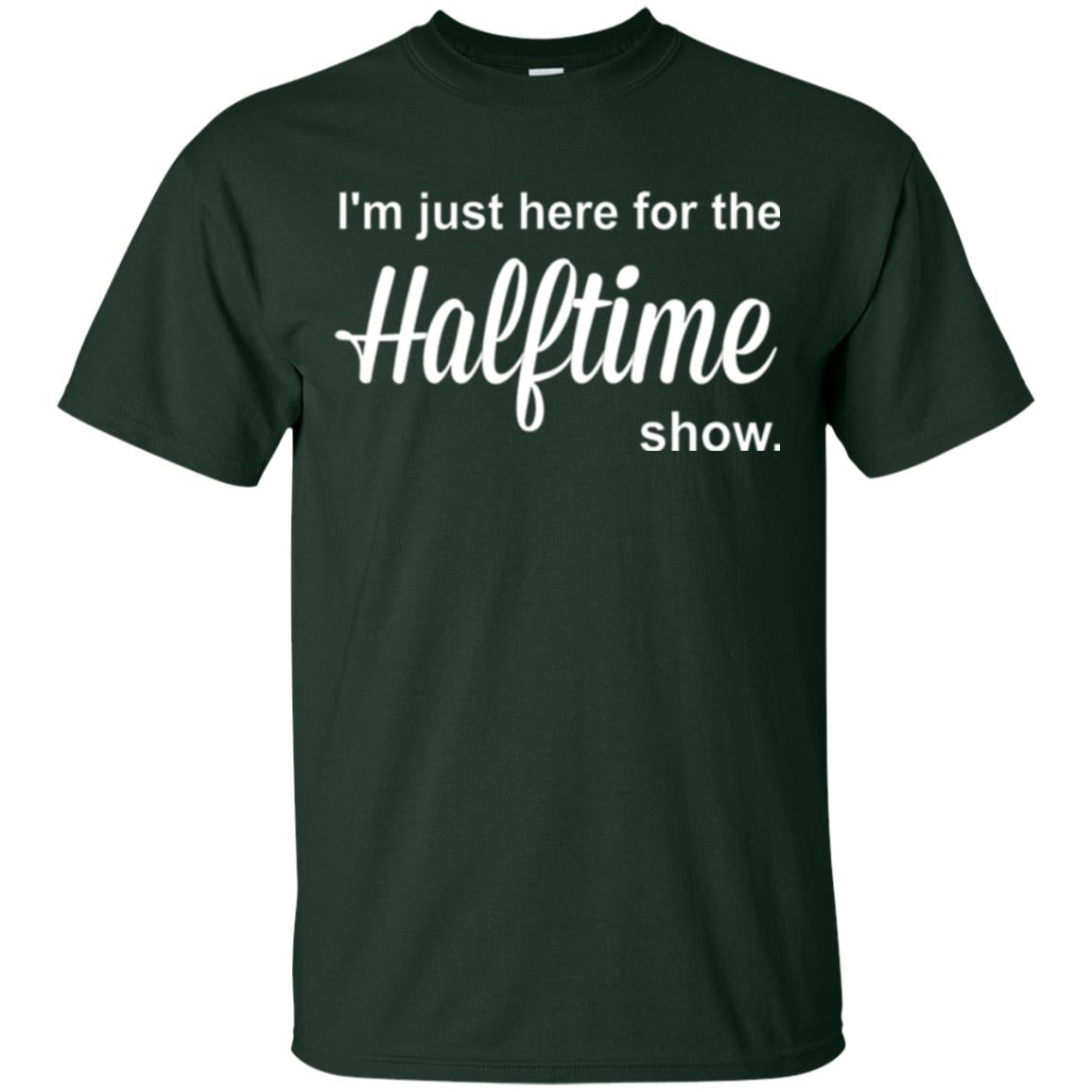 Marching Band T-shirt I_m Just Here For The Halftime Show Forest Green