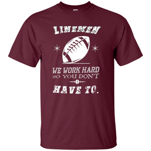 Linemen We Work Hard So You Dont Have To Baseball Gift ShirtG200 Gildan Ultra Cotton T-Shirt