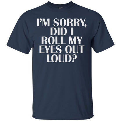 I_m Sorry Did I Roll My Eyes Out Loud T-shirt Navy