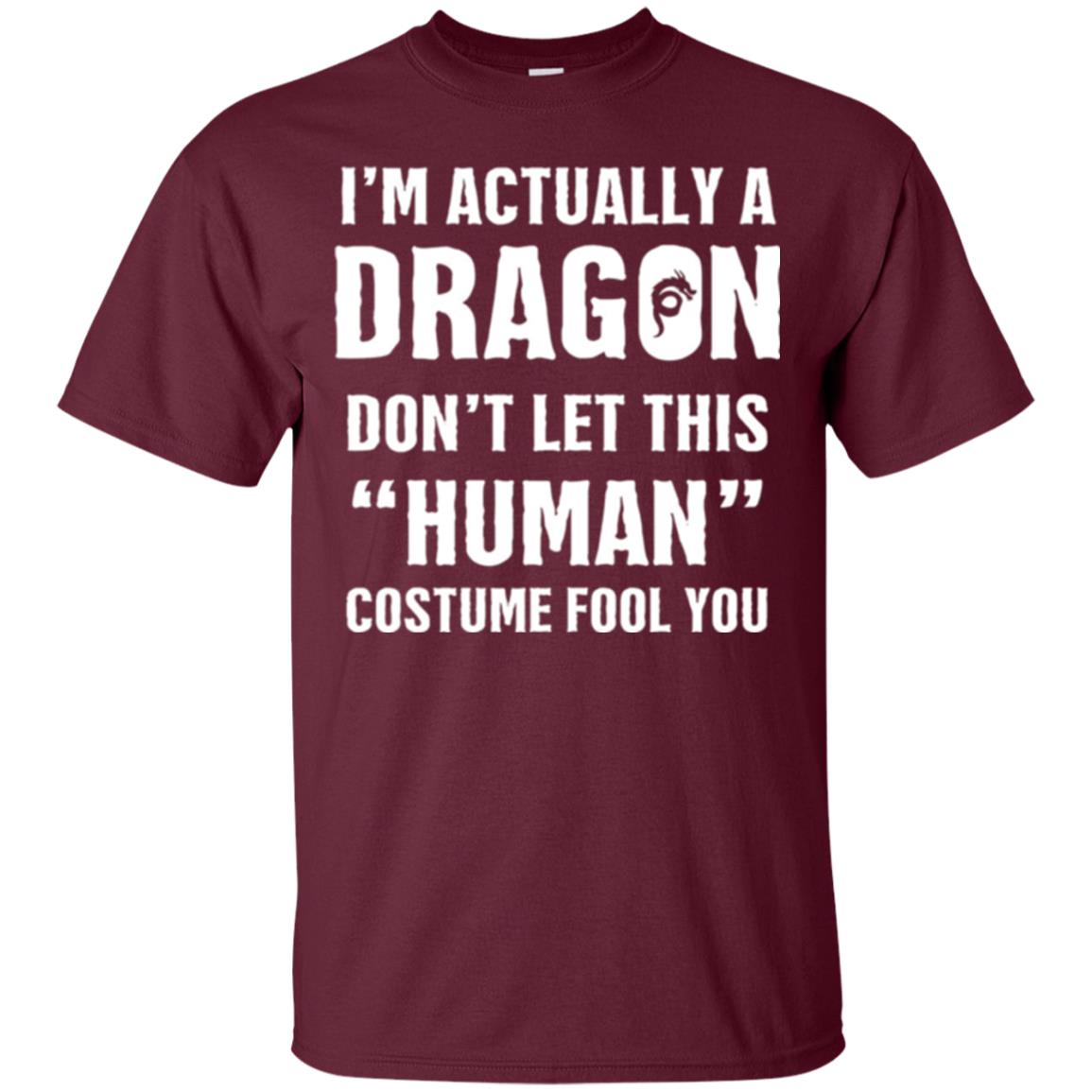 Im Actually A Dragon Dont Let This Human Custome Fool You T-shirt Maroon