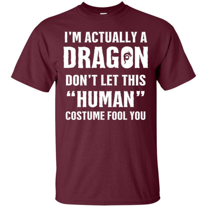 Im Actually A Dragon Dont Let This Human Custome Fool You T-shirt Maroon