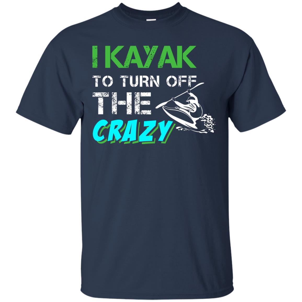 I Kayak To Turn Off The Crazy Kayaking T-shirt Navy