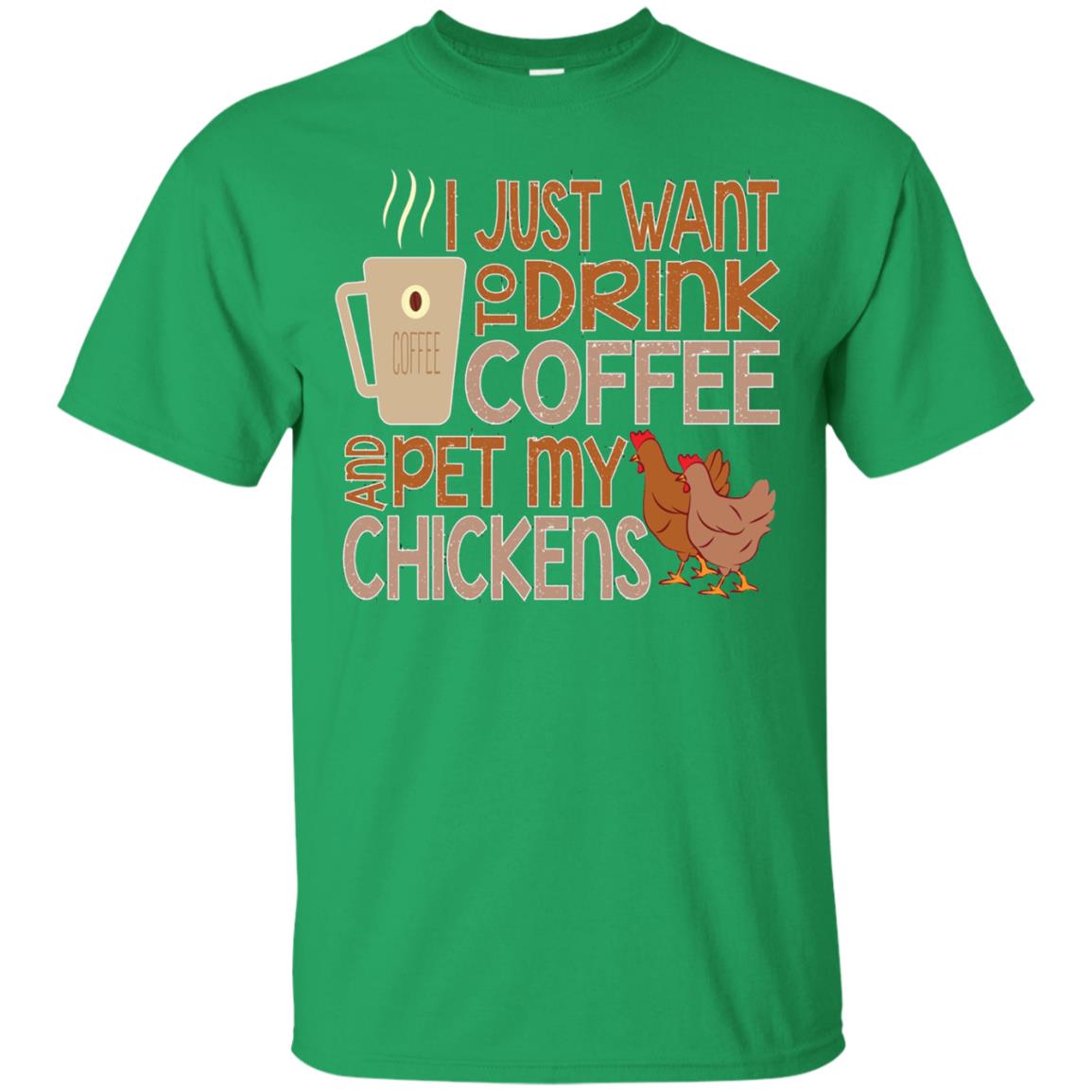 I Just Want To Drink Coffee Pet My Chicken Farmer T-shirt Irish Green