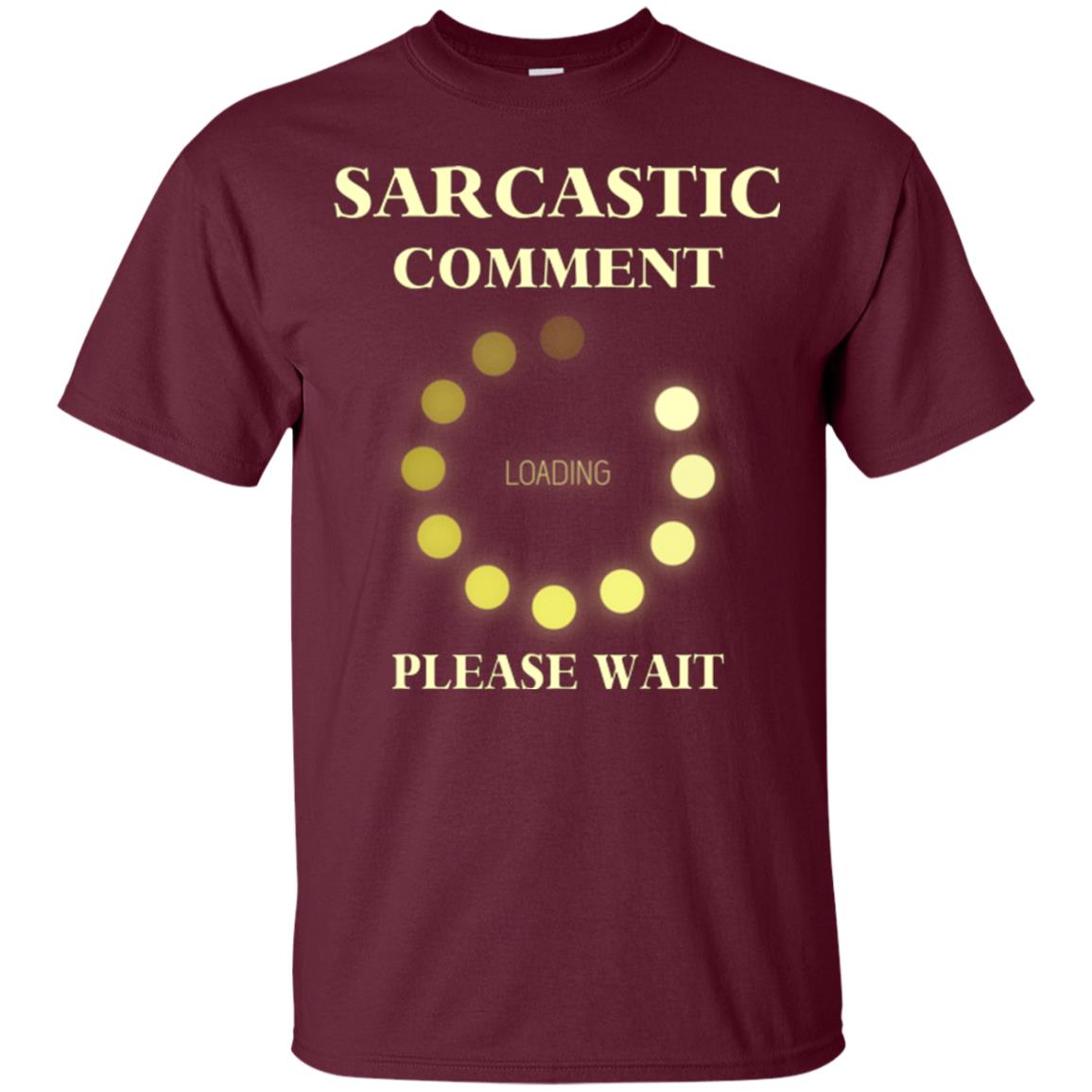 Sarcastic Comment Loading Please Wait T-shirt Maroon